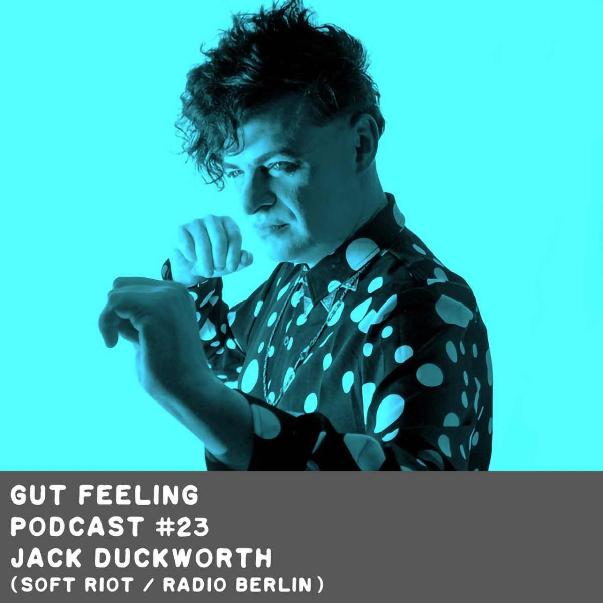 Gut Feeling Podcast #23 | Jack Duckworth (Soft Riot / Radio Berlin)